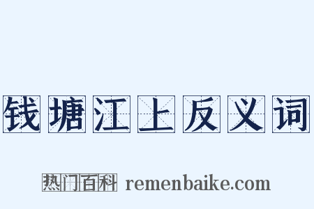 钱塘江上反义词是什么意思的图片